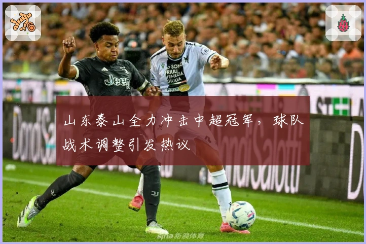 山东泰山全力冲击中超冠军，球队战术调整引发热议