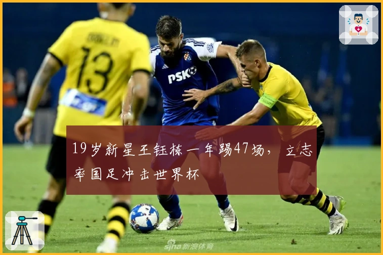 19岁新星王钰栋一年踢47场，立志率国足冲击世界杯