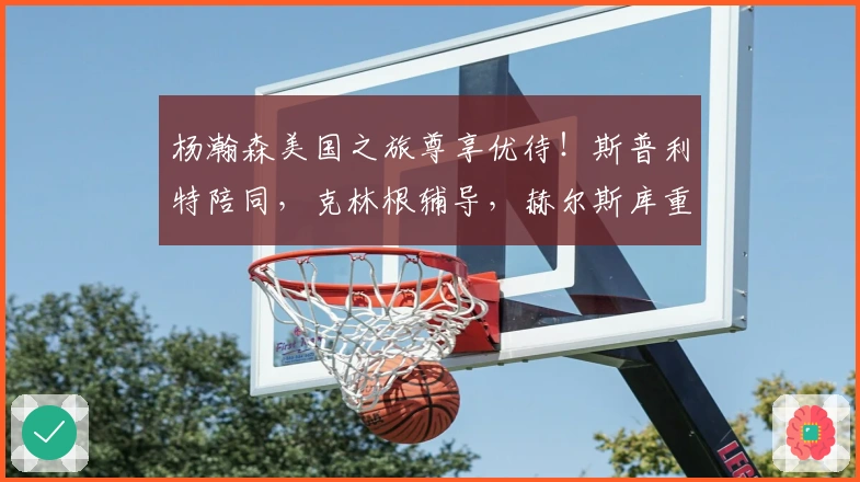 杨瀚森美国之旅尊享优待！斯普利特陪同，克林根辅导，赫尔斯库重视